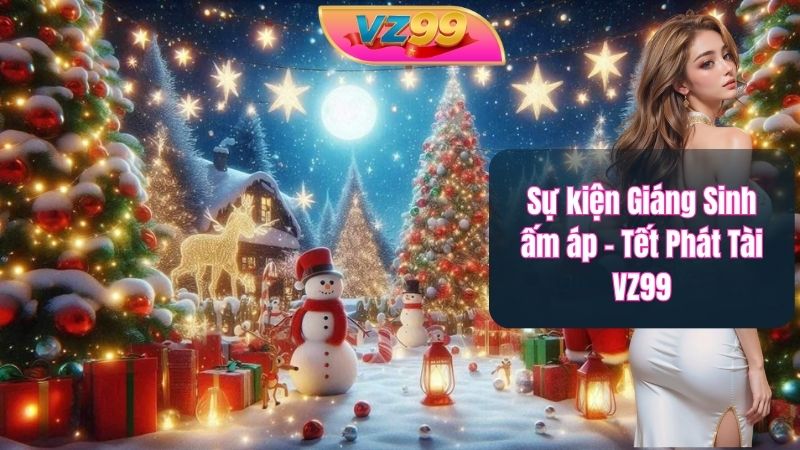 Sự kiện Giáng Sinh ấm áp - Tết Phát Tài VZ99 Sự kiện Giáng Sinh ấm áp - Tết Phát Tài VZ99